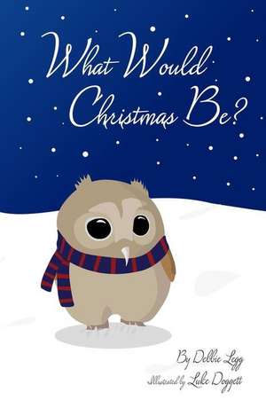 What Would Christmas Be? de Debbie Legg