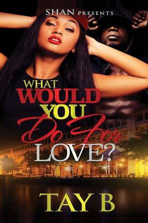 What Would You Do for Love? de Tay B