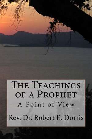 The Teachings of a Prophet de Rev Robert E. Dorris