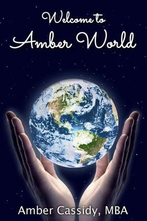 Welcome to Amber World: A Personal Account de Amber Cassidy Mba