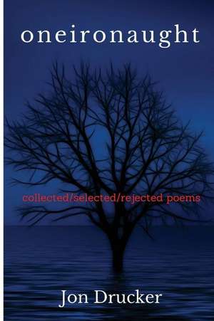 Oneironaught: Collected/Selected/Rejected Poems de Jon Drucker