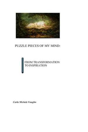 Puzzle Pieces of My Mind: Transformation to Inspiration de Carla M. Vaughn