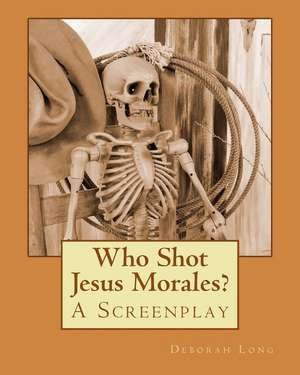 Who Shot Jesus Morales?: A Screenplay de Deborah M. Long