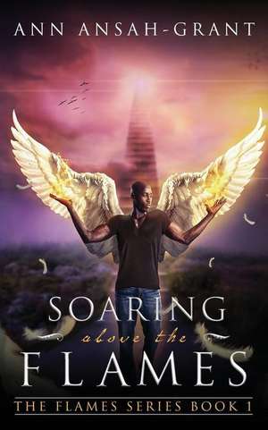 Soaring Above the Flames de Ann Ansah-Grant