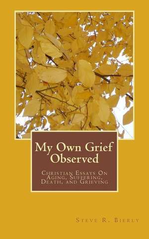 My Own Grief Observed de Steve R. Bierly