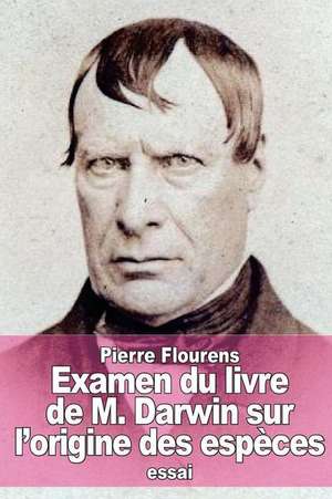 Examen Du Livre de M. Darwin Sur L'Origine Des Especes de Pierre Flourens