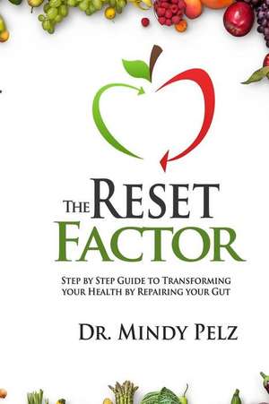 The Reset Factor: 45 Days to Transforming Your Health by Repairing Your Gut de Dr Mindy Pelz