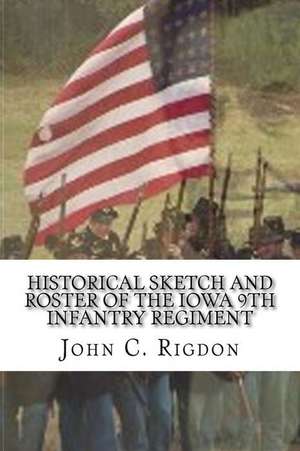 Historical Sketch and Roster of the Iowa 9th Infantry Regiment de John C. Rigdon