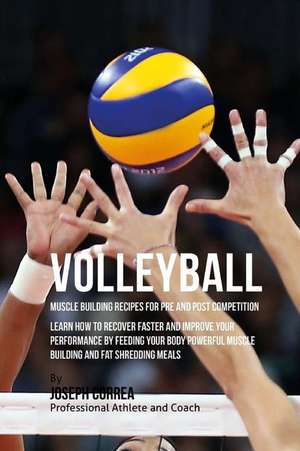 Volleyball Muscle Building Recipes for Pre and Post Competition de Correa (Certified Sports Nutritionist)