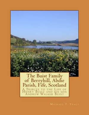 The Buist Family of Berryhill, Abdie Parish, Fife, Scotland de Michael T. Tracy