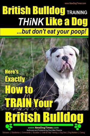 British Bulldog Training Think Like a Dog...But Don't Eat Your Poop! de Pearce, MR Paul Allen