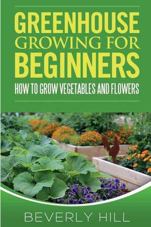 Greenhouse Growing for Beginners de Beverly Hill