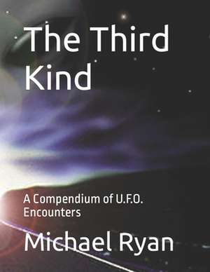 The Third Kind: A Compendium of U.F.O. Encounters de Michael Ryan