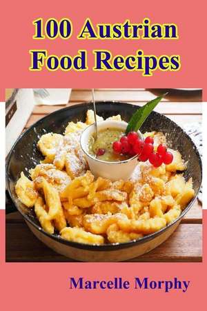 100 Austrian Food Recipes de Marcelle Morphy