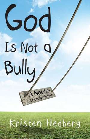 God Is Not a Bully de Kristen Hedberg