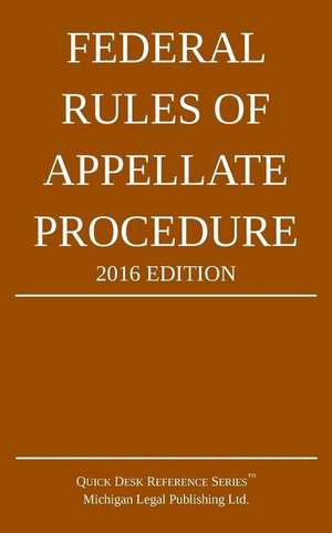 Federal Rules of Appellate Procedure; 2016 Edition de Michigan Legal Publishing Ltd