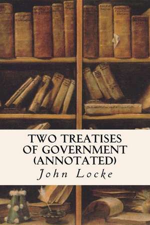 Two Treatises of Government (Annotated) de John Locke