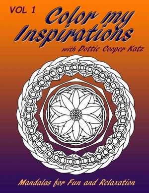 Color My Inspirations Vol. I: Mandalas for Fun and Relaxation de Dottie Cooper Katz