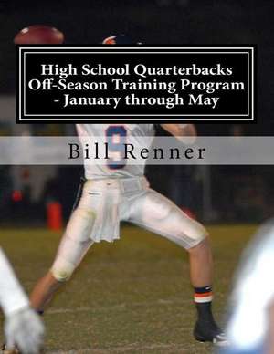 High School Quarterbacks Off-Season Training Program - January Through May de Bill Renner