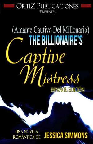 The Billionaire's Captive Mistress (Spanish Edition) de Jessica Simmons