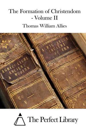 The Formation of Christendom - Volume II de Thomas William Allies