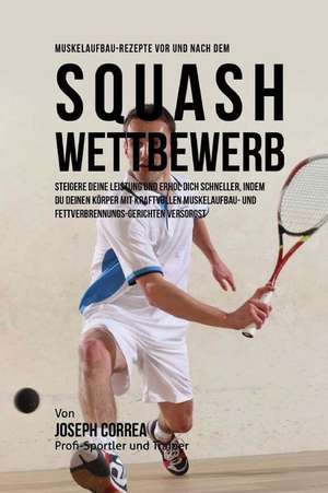 Muskelaufbau-Rezepte VOR Und Nach Dem Squash-Wettbewerb de Correa (Zertifizierter Sport-Ernahrungsb