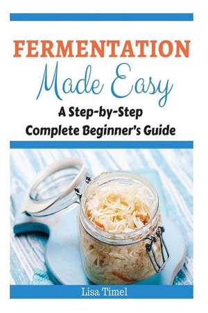 Fermentation Made Easy de Lisa Timel