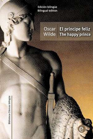 El Principe Feliz/The Happy Prince: Edicion Bilingue/Bilingual Edition de Oscar Wilde