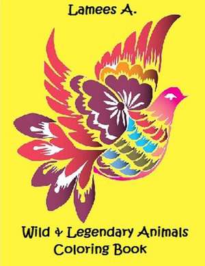 Wild & Legendary Animals Coloring Book de Lamees A