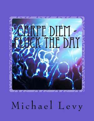 Carpe Diem - Pluck the Day de Michael Levy