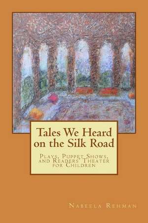 Tales We Heard on the Silk Road de Nabeela M. Rehman