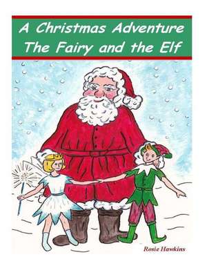 A Christmas Adventure, the Fairy and the Elf de Rosie Hawkins