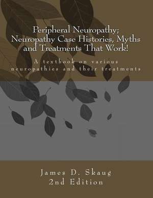 Peripheral Neuropathy; Neuropathy Case Histories, Myths and Treatments That Work de James D. Skaug