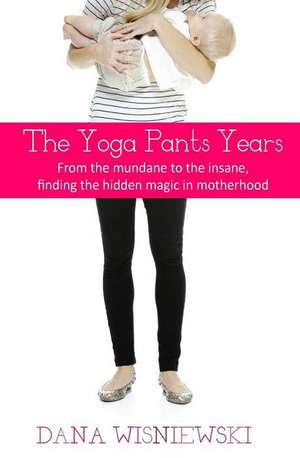 The Yoga Pants Years de Wisniewski, Dana