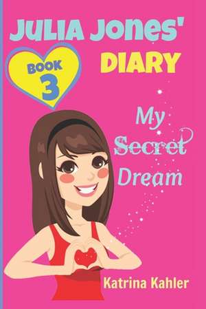 Julia Jones Diary- My Secret Dream - Book 3 de Katrina Kahler