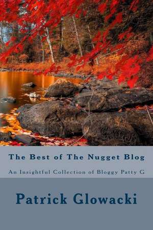 The Best of the Nugget Blog: An Insightful Collection of Bloggy Patty G de Patrick Glowacki