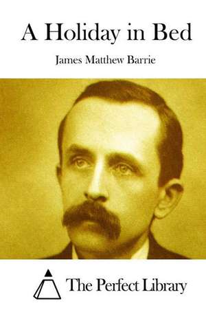 A Holiday in Bed de James Matthew Barrie