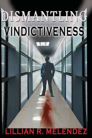 Dismantling Vindictiveness de Lillian R. Melendez