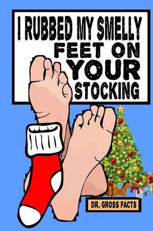 I Rubbed My Smelly Feet on Your Stocking de Dr Gross Facts