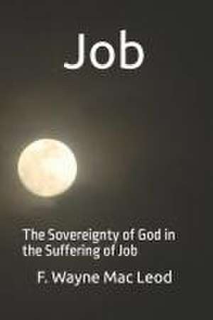 Job: The Sovereignty of God in the Suffering of Job de F Wayne Mac Leod