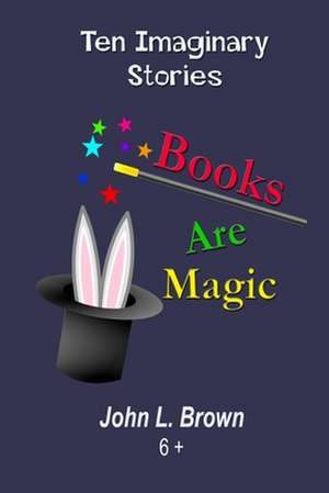 Books Are Magic: Ten Imaginary Stories de John L. Brown