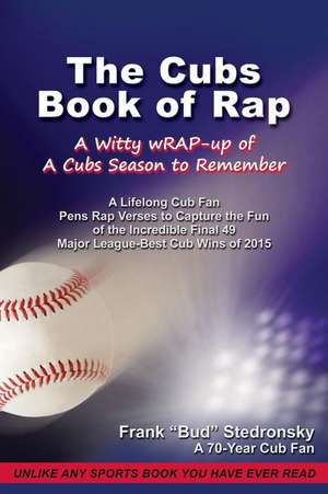 The Cubs Book of Rap: A Witty Wrap-Up of a Cubs Season to Remember de Frank Bud Stedronsky