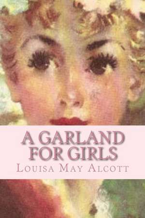 A Garland for Girls: How to Become a Visionary Leader, Achieve Success and de Louisa May Alcott