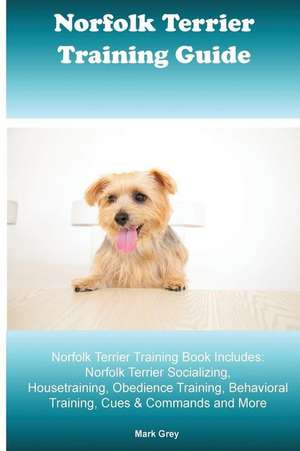 Norfolk Terrier Training Guide. Norfolk Terrier Training Book Includes de Mark Grey