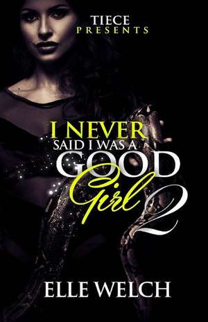 I Never Said I Was a Good Girl 2: Zu de Elle Welch