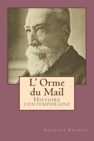 L' Orme Du Mail: Histoire Contemporaine de Anatole France