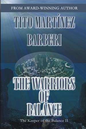 The Warriors of Balance: A Guide to Excellence in End-Of-Life Care for Assisted Living and Skilled Nursing Facilities de Tito Martinez Barberi