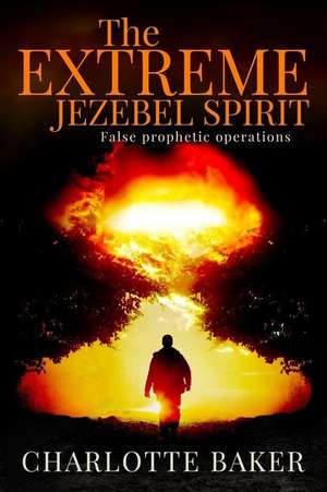 The Extreme Jezebel Spirit de Charlotte Baker