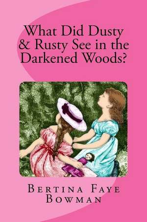 What Did Rusty & Dusty See in the Darkened Woods: A Tale of Sherman's March de Bertina Faye Bowman