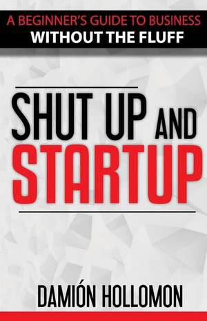 Shut Up and Startup de Damion Hollomon